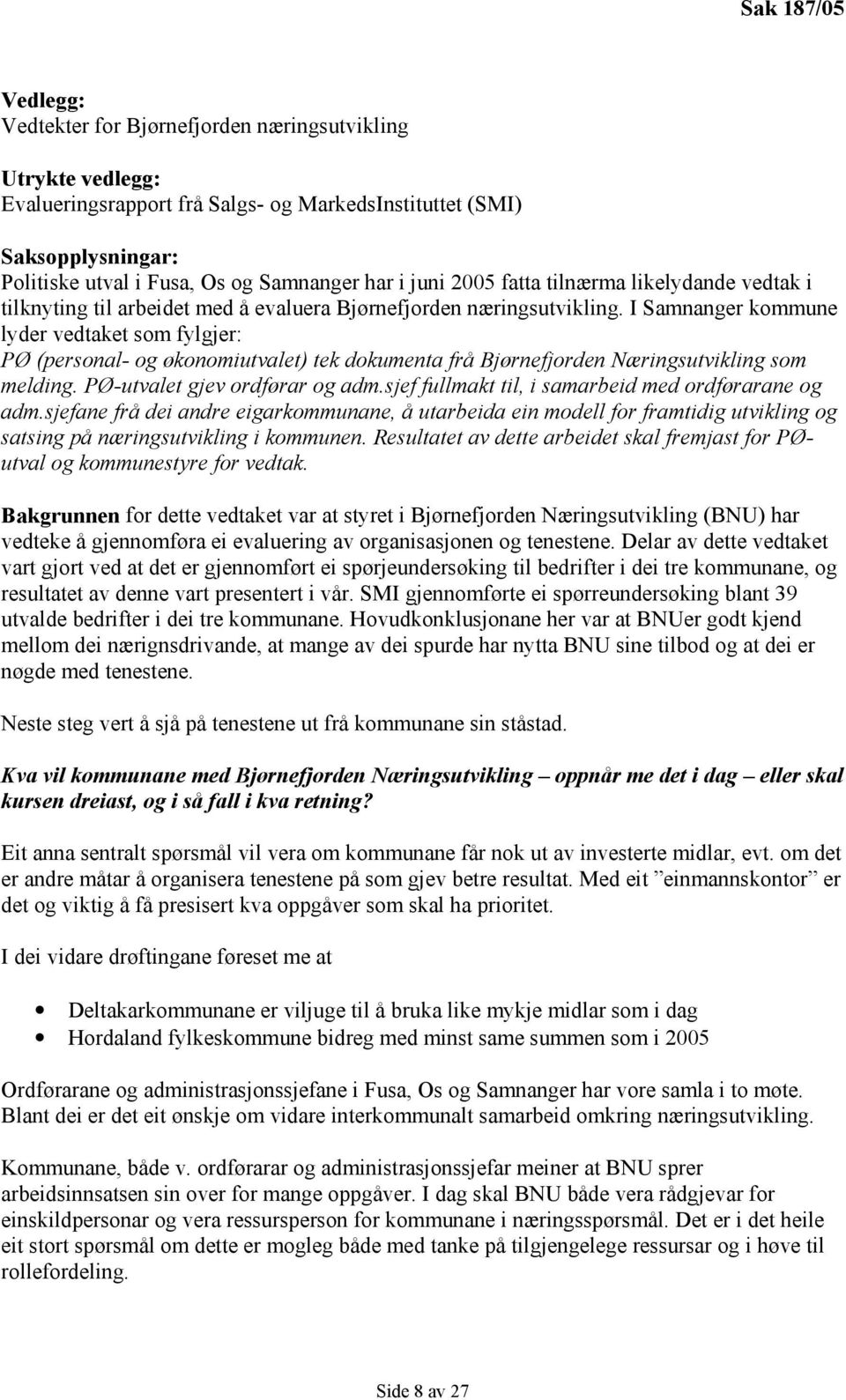 I Samnanger kommune lyder vedtaket som fylgjer: PØ (personal- og økonomiutvalet) tek dokumenta frå Bjørnefjorden Næringsutvikling som melding. PØ-utvalet gjev ordførar og adm.