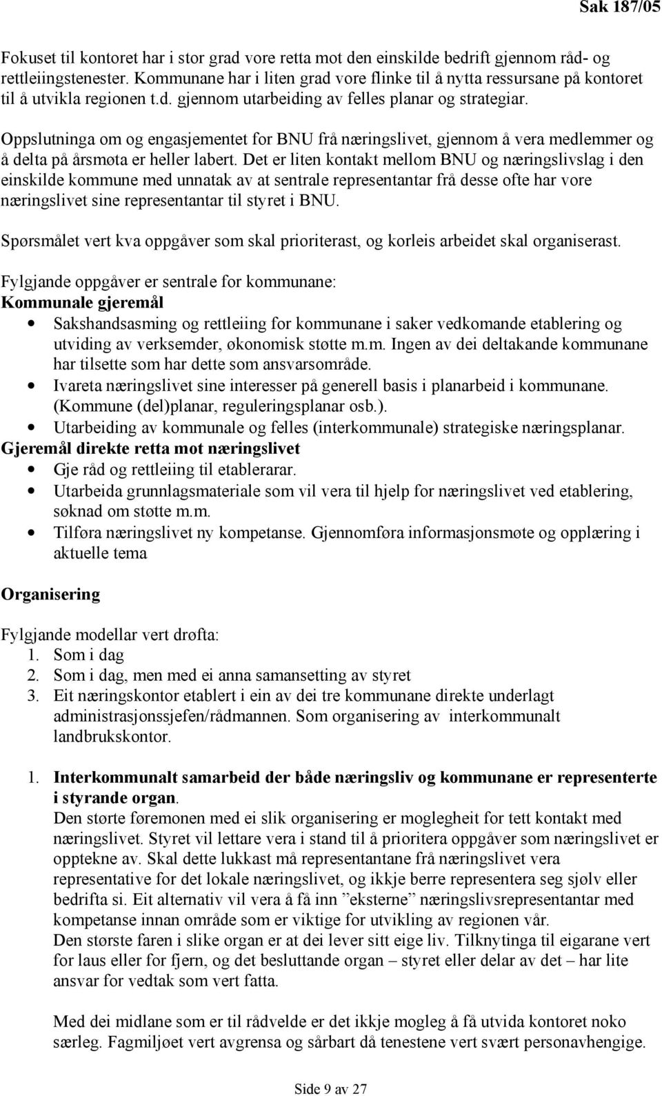 Oppslutninga om og engasjementet for BNU frå næringslivet, gjennom å vera medlemmer og å delta på årsmøta er heller labert.