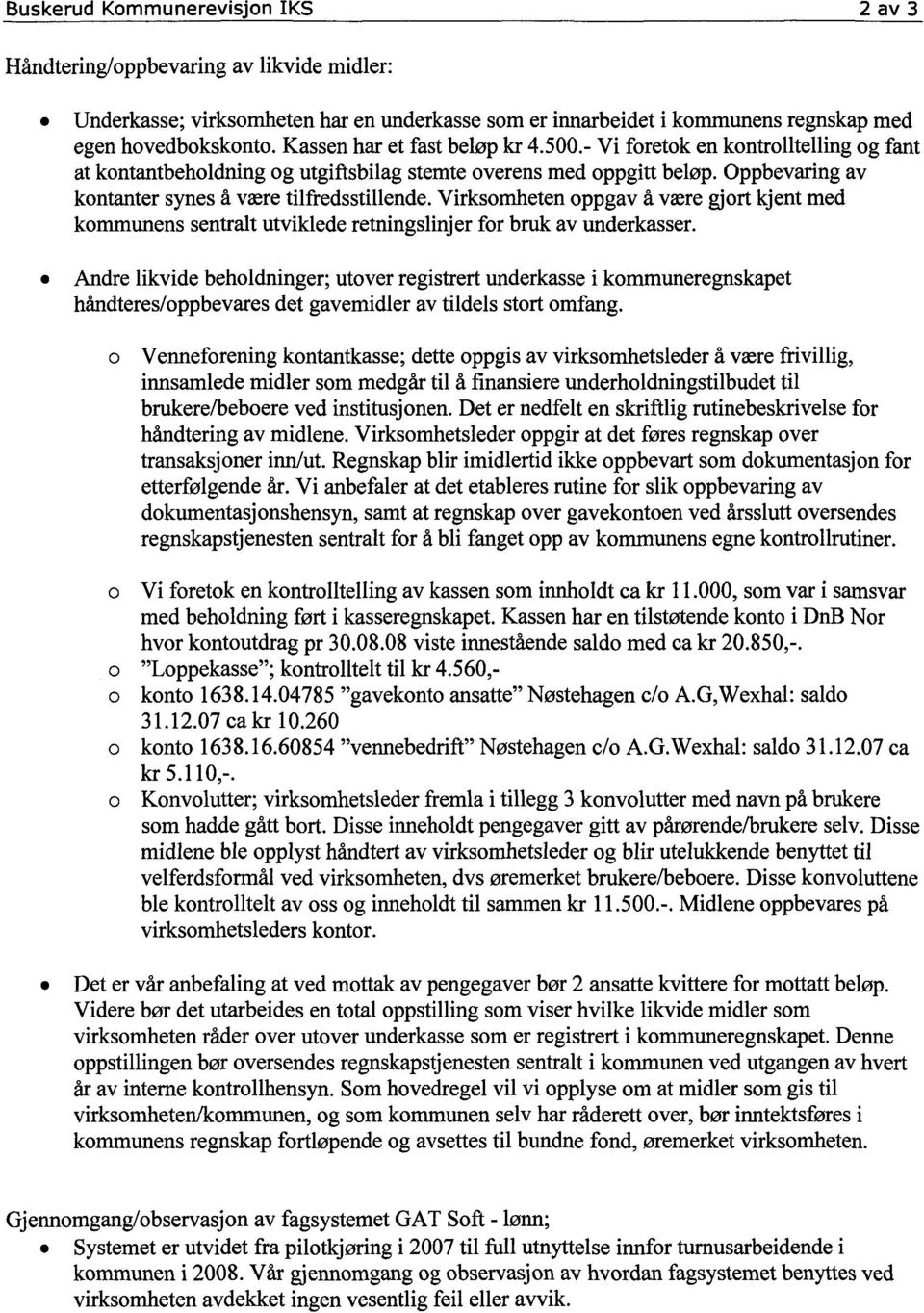 Oppbevaring av kontanter synes å være tilfredsstillende. Virksomheten oppgav å være gjort kjent med kommunens sentralt utviklede retningslinjer for bruk av underkasser.