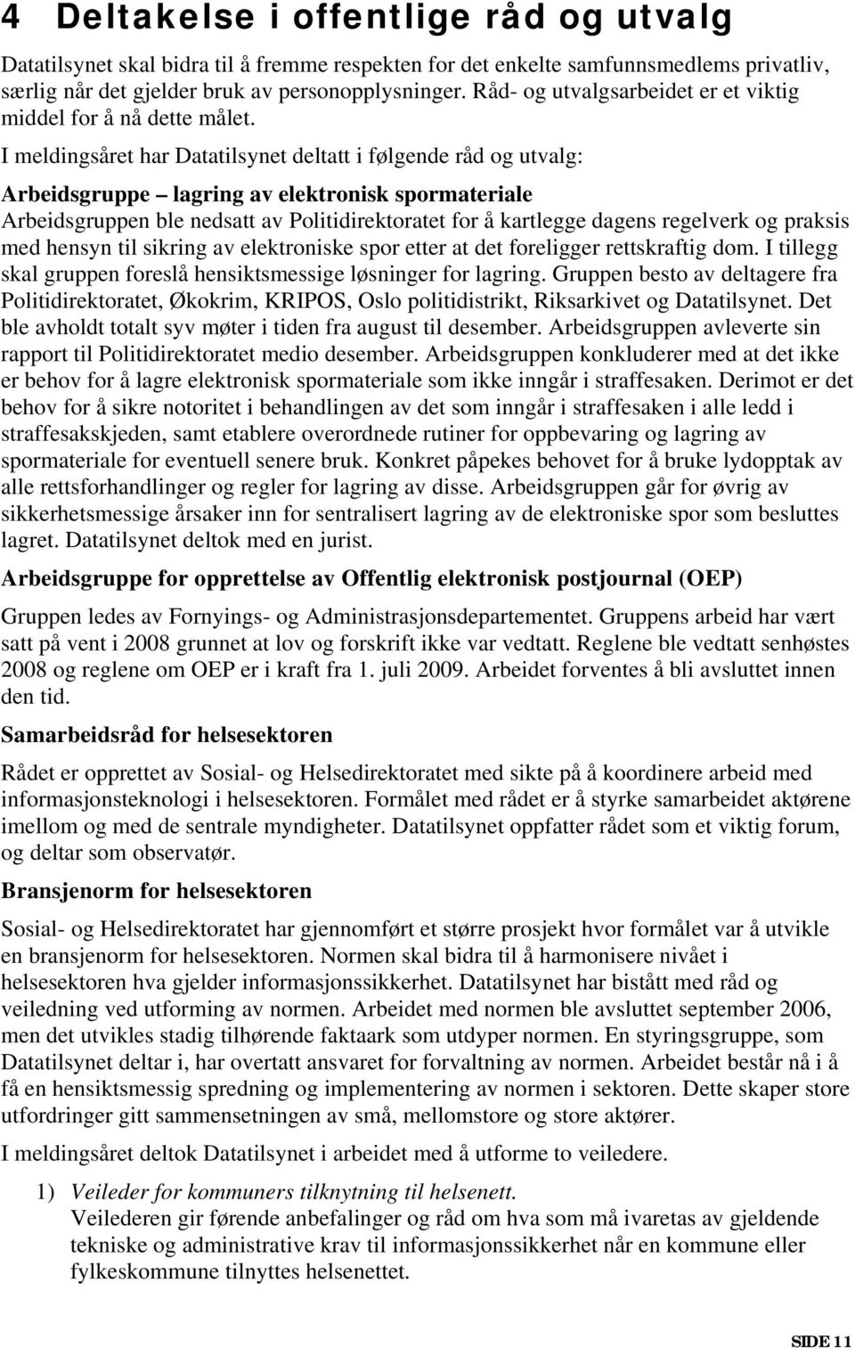 I meldingsåret har Datatilsynet deltatt i følgende råd og utvalg: Arbeidsgruppe lagring av elektronisk spormateriale Arbeidsgruppen ble nedsatt av Politidirektoratet for å kartlegge dagens regelverk