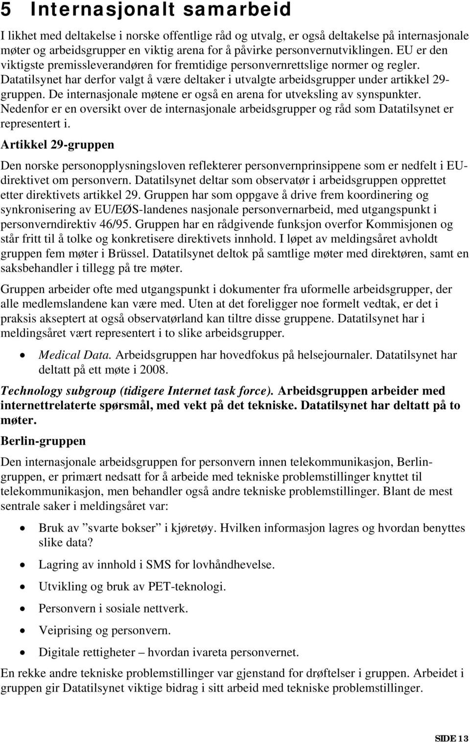 De internasjonale møtene er også en arena for utveksling av synspunkter. Nedenfor er en oversikt over de internasjonale arbeidsgrupper og råd som Datatilsynet er representert i.