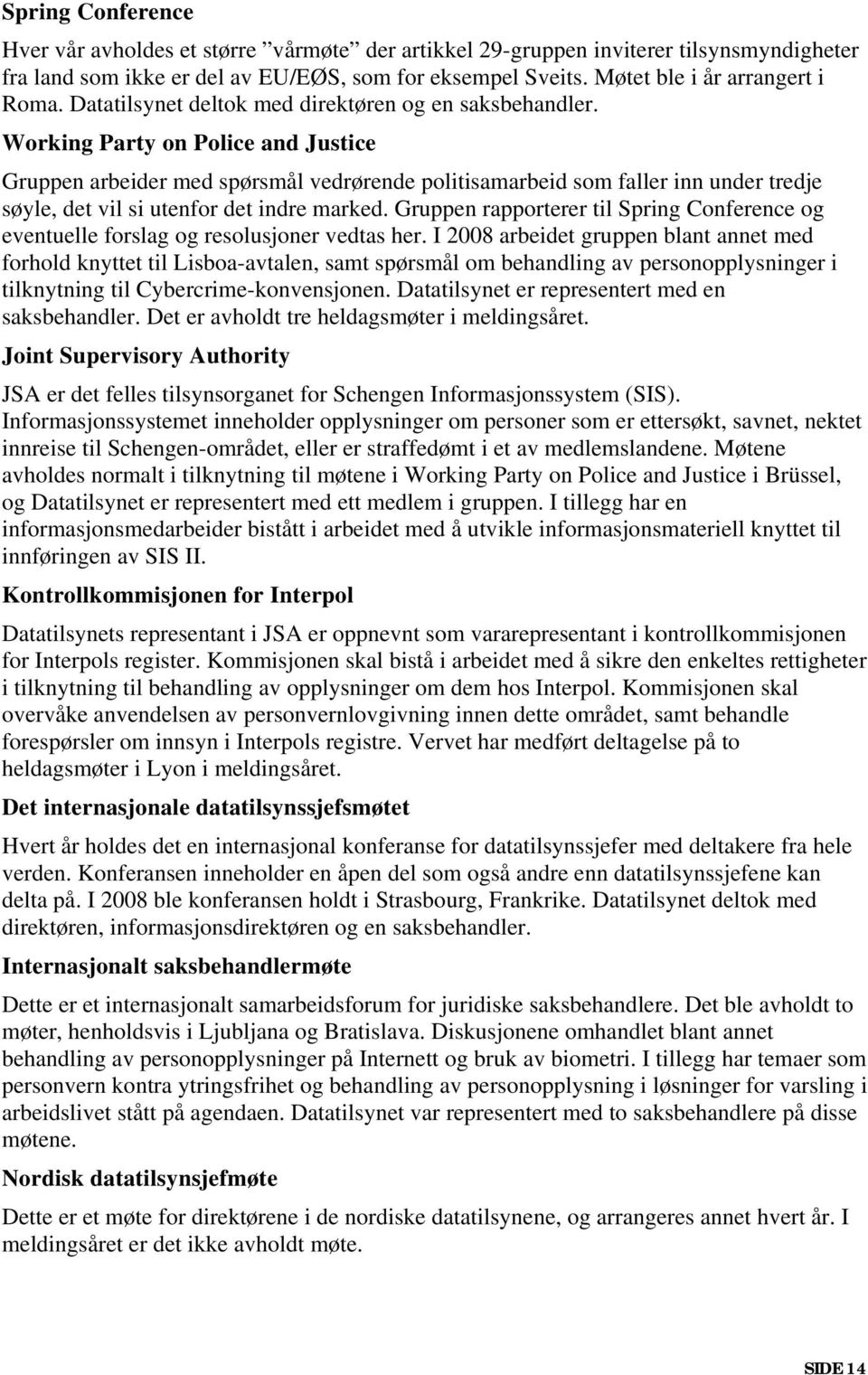 Working Party on Police and Justice Gruppen arbeider med spørsmål vedrørende politisamarbeid som faller inn under tredje søyle, det vil si utenfor det indre marked.