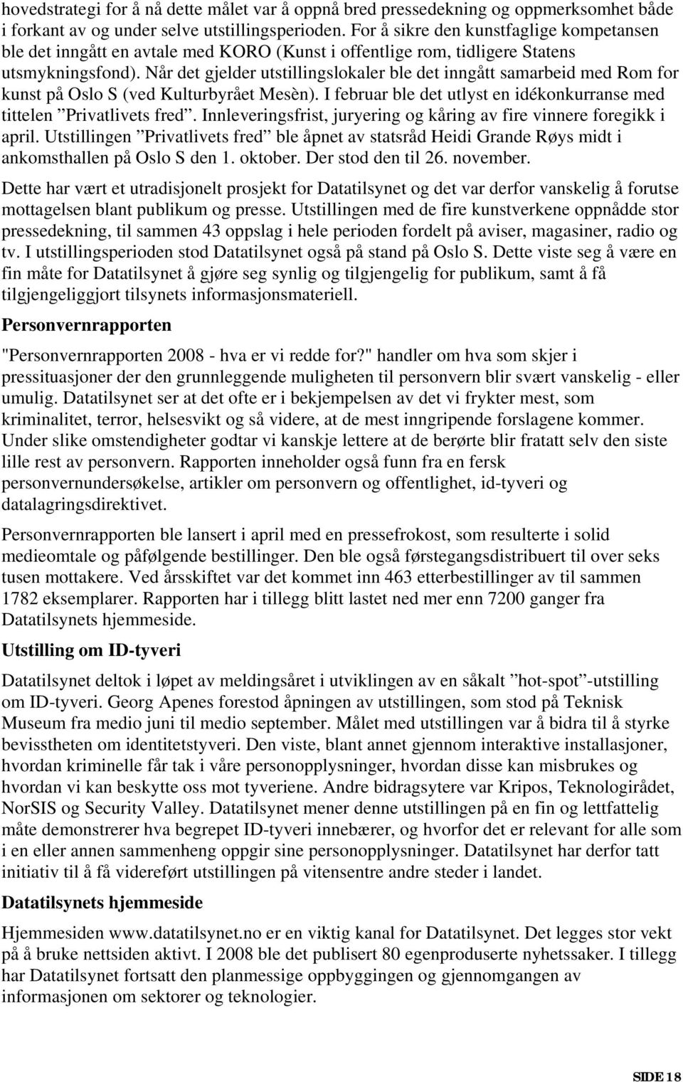 Når det gjelder utstillingslokaler ble det inngått samarbeid med Rom for kunst på Oslo S (ved Kulturbyrået Mesèn). I februar ble det utlyst en idékonkurranse med tittelen Privatlivets fred.