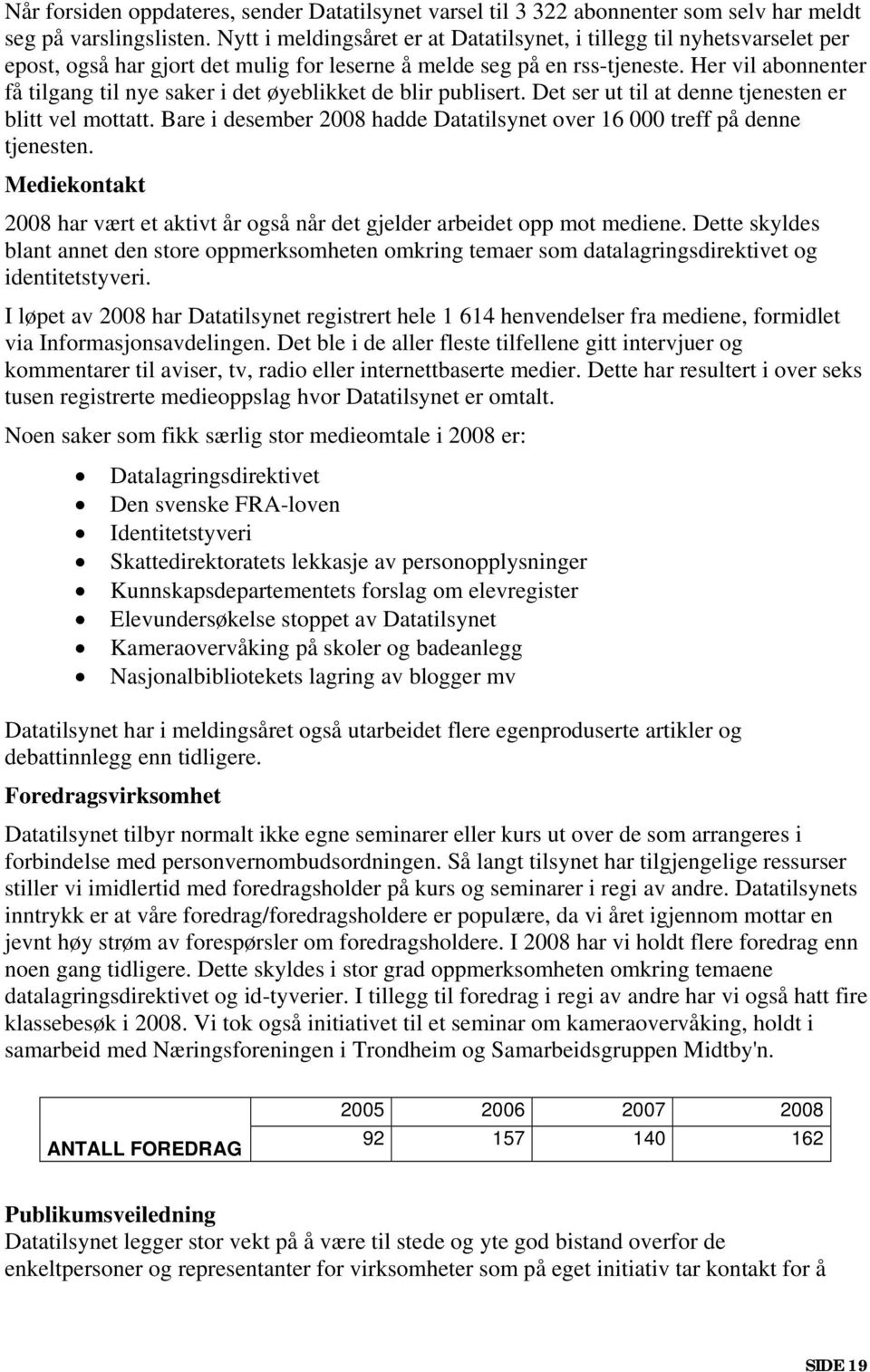 Her vil abonnenter få tilgang til nye saker i det øyeblikket de blir publisert. Det ser ut til at denne tjenesten er blitt vel mottatt.