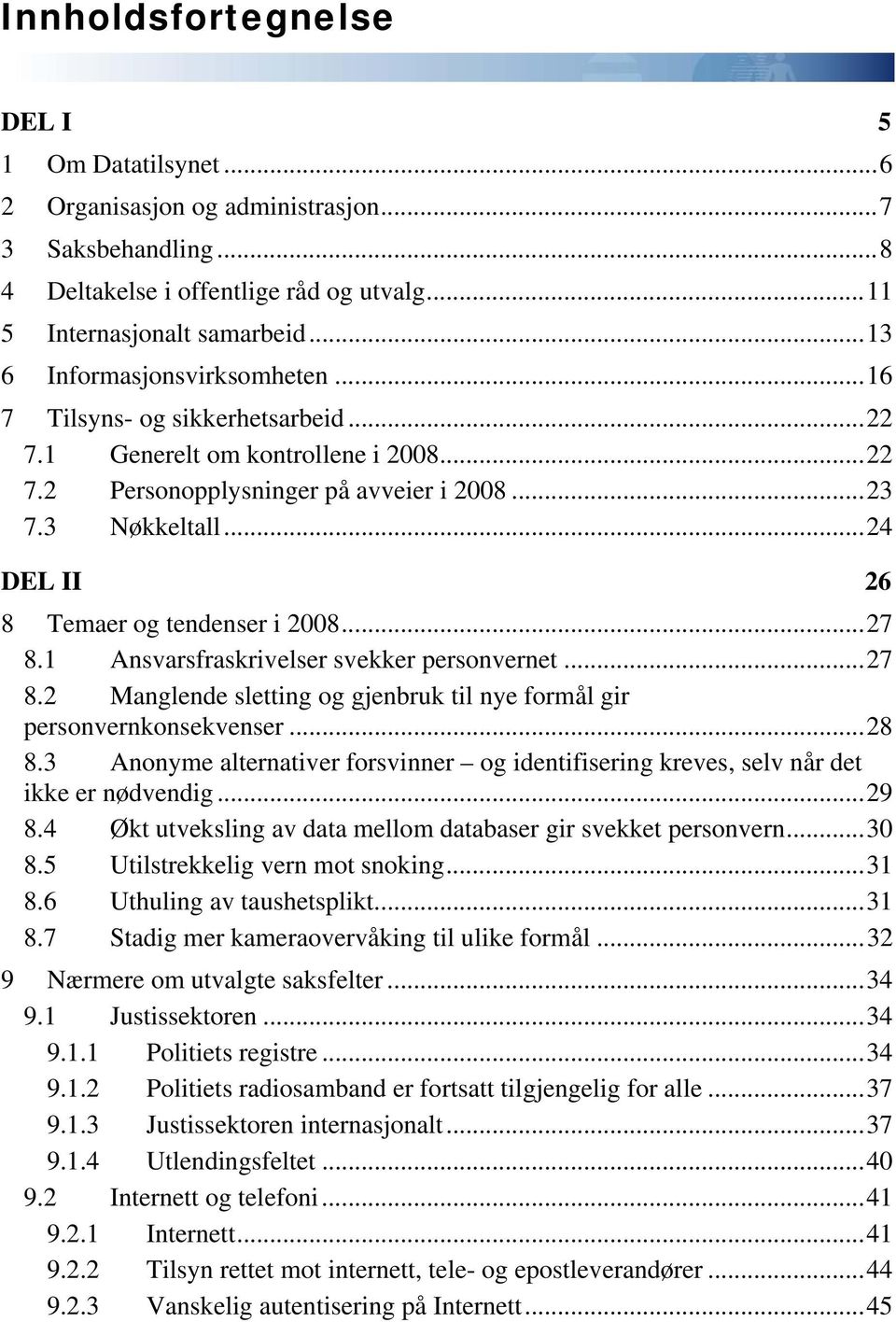 ..24 DEL II 26 8 Temaer og tendenser i 2008...27 8.1 Ansvarsfraskrivelser svekker personvernet...27 8.2 Manglende sletting og gjenbruk til nye formål gir personvernkonsekvenser...28 8.