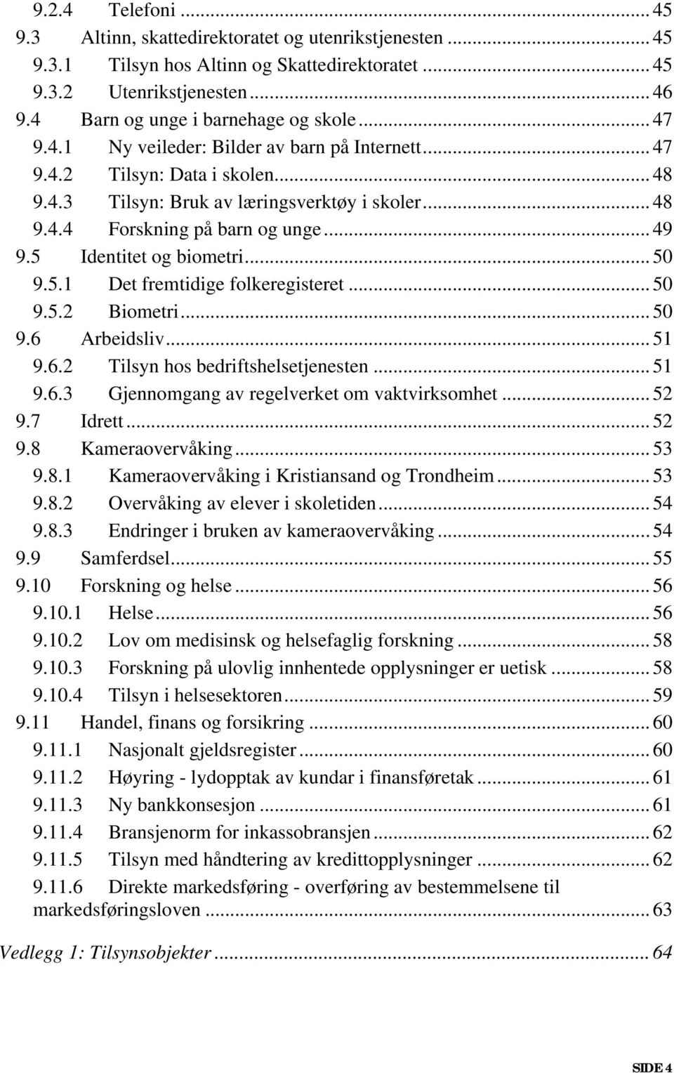 5 Identitet og biometri... 50 9.5.1 Det fremtidige folkeregisteret... 50 9.5.2 Biometri... 50 9.6 Arbeidsliv... 51 9.6.2 Tilsyn hos bedriftshelsetjenesten... 51 9.6.3 Gjennomgang av regelverket om vaktvirksomhet.