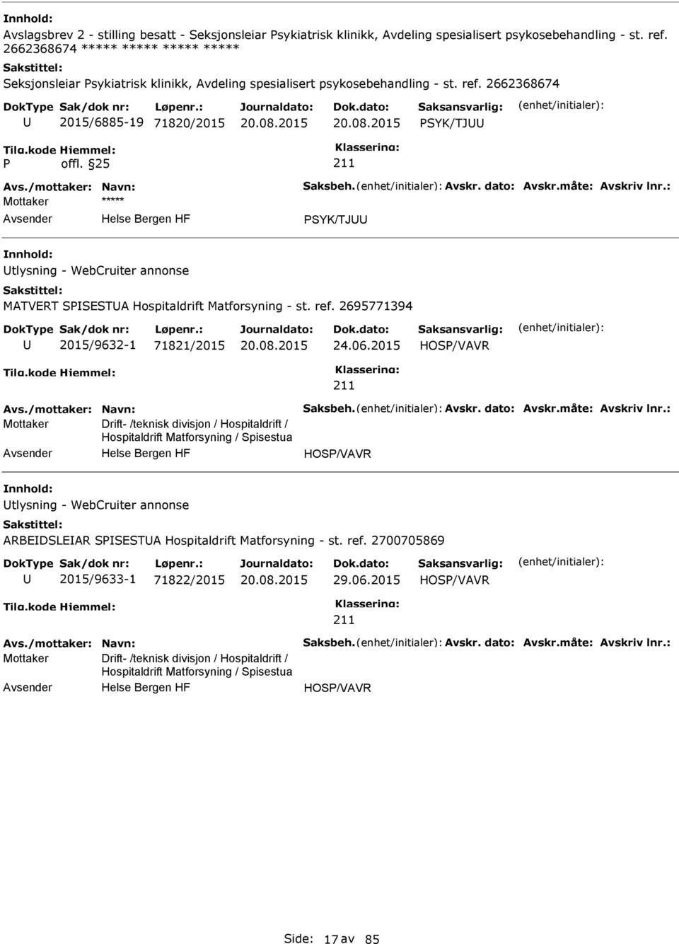 dato: Avskr.måte: Avskriv lnr.: SYK/TJ tlysning - WebCruiter annonse MATVERT SSESTA Hospitaldrift Matforsyning - st. ref. 2695771394 2015/9632-1 71821/2015 24.06.2015 HOS/VAVR Avs.