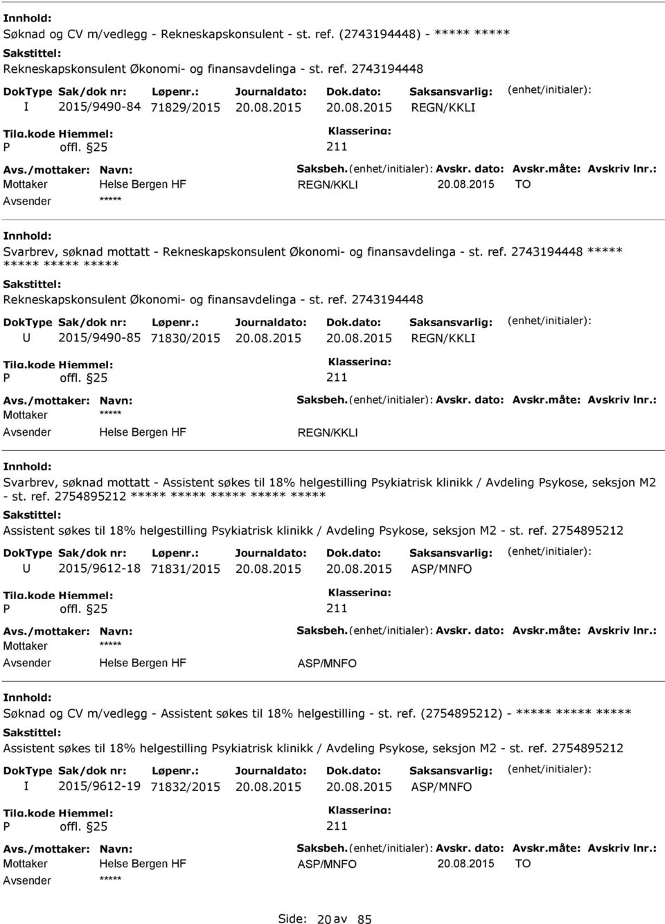 2743194448 ***** ***** ***** ***** Rekneskapskonsulent Økonomi- og finansavdelinga - st. ref. 2743194448 2015/9490-85 71830/2015 REGN/KKL Avs./mottaker: Navn: Saksbeh. Avskr. dato: Avskr.