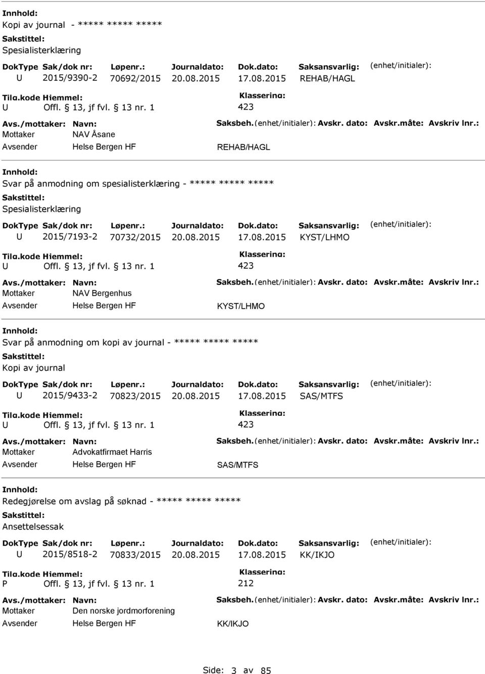 dato: Avskr.måte: Avskriv lnr.: Mottaker NAV Bergenhus KYST/LHMO Svar på anmodning om kopi av journal - ***** ***** ***** Kopi av journal 2015/9433-2 70823/2015 17.08.2015 SAS/MTFS Avs.