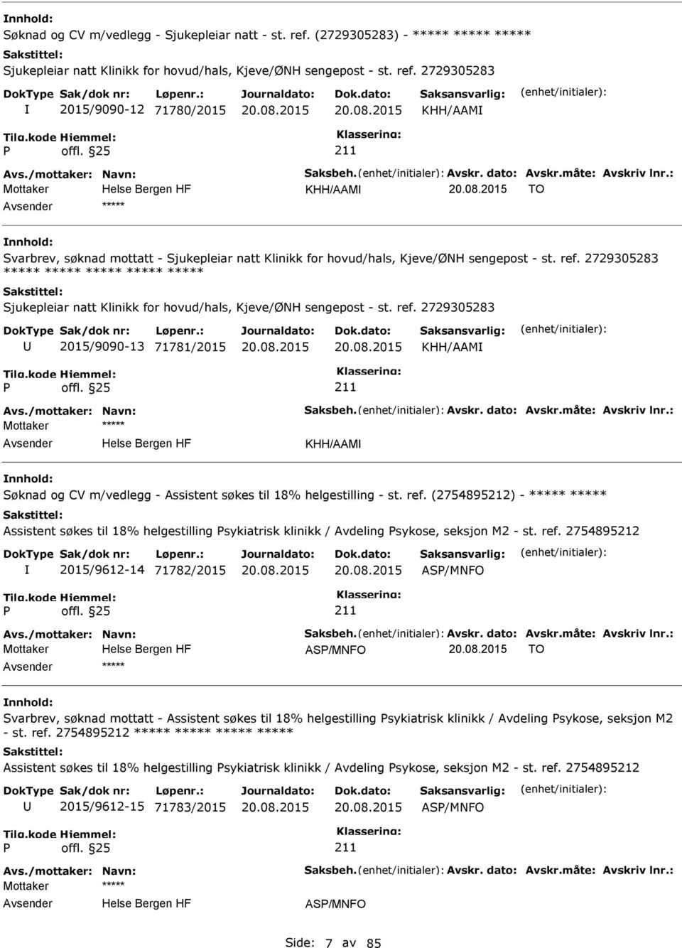 2729305283 ***** ***** ***** ***** ***** Sjukepleiar natt Klinikk for hovud/hals, Kjeve/ØNH sengepost - st. ref. 2729305283 2015/9090-13 71781/2015 KHH/AAM Avs./mottaker: Navn: Saksbeh. Avskr.