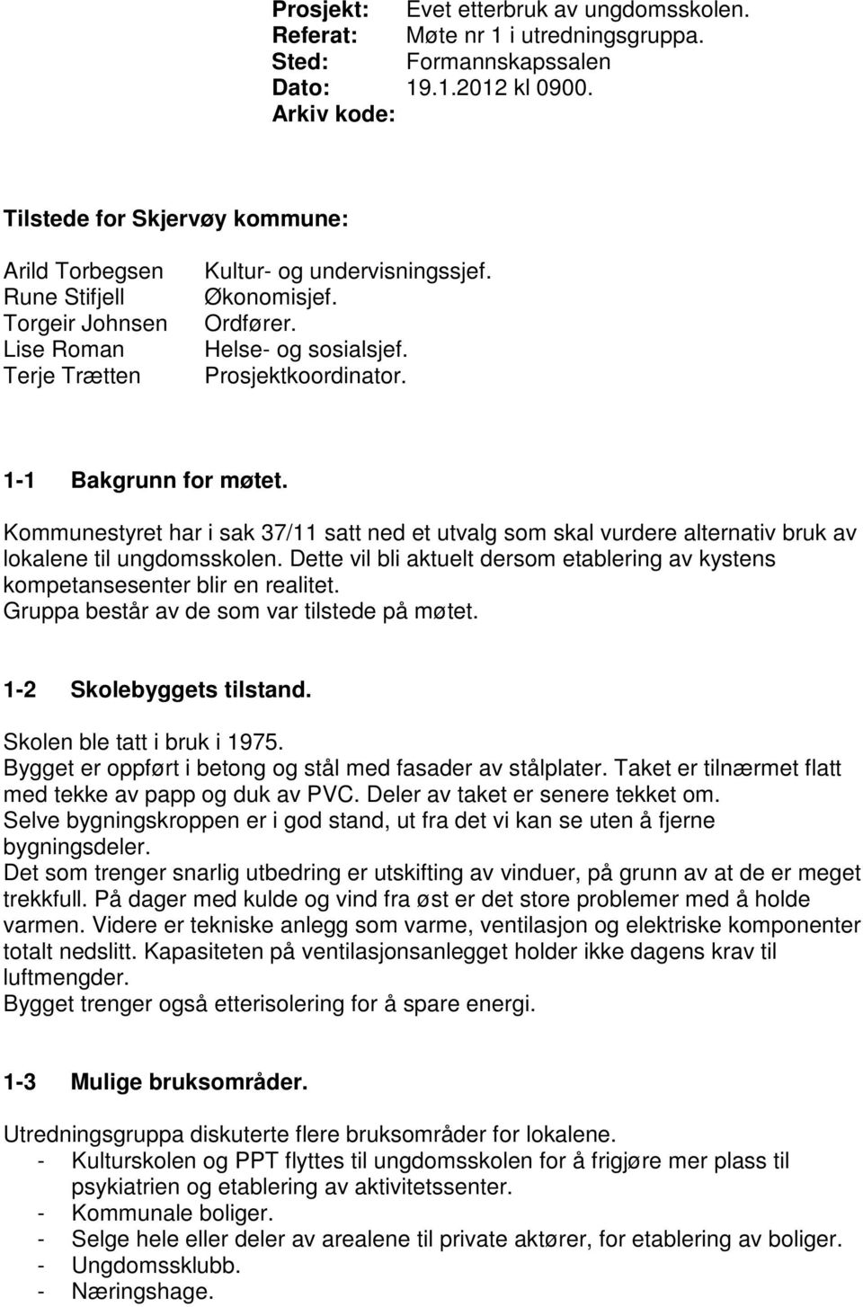 Prosjektkoordinator. 1-1 Bakgrunn for møtet. Kommunestyret har i sak 37/11 satt ned et utvalg som skal vurdere alternativ bruk av lokalene til ungdomsskolen.