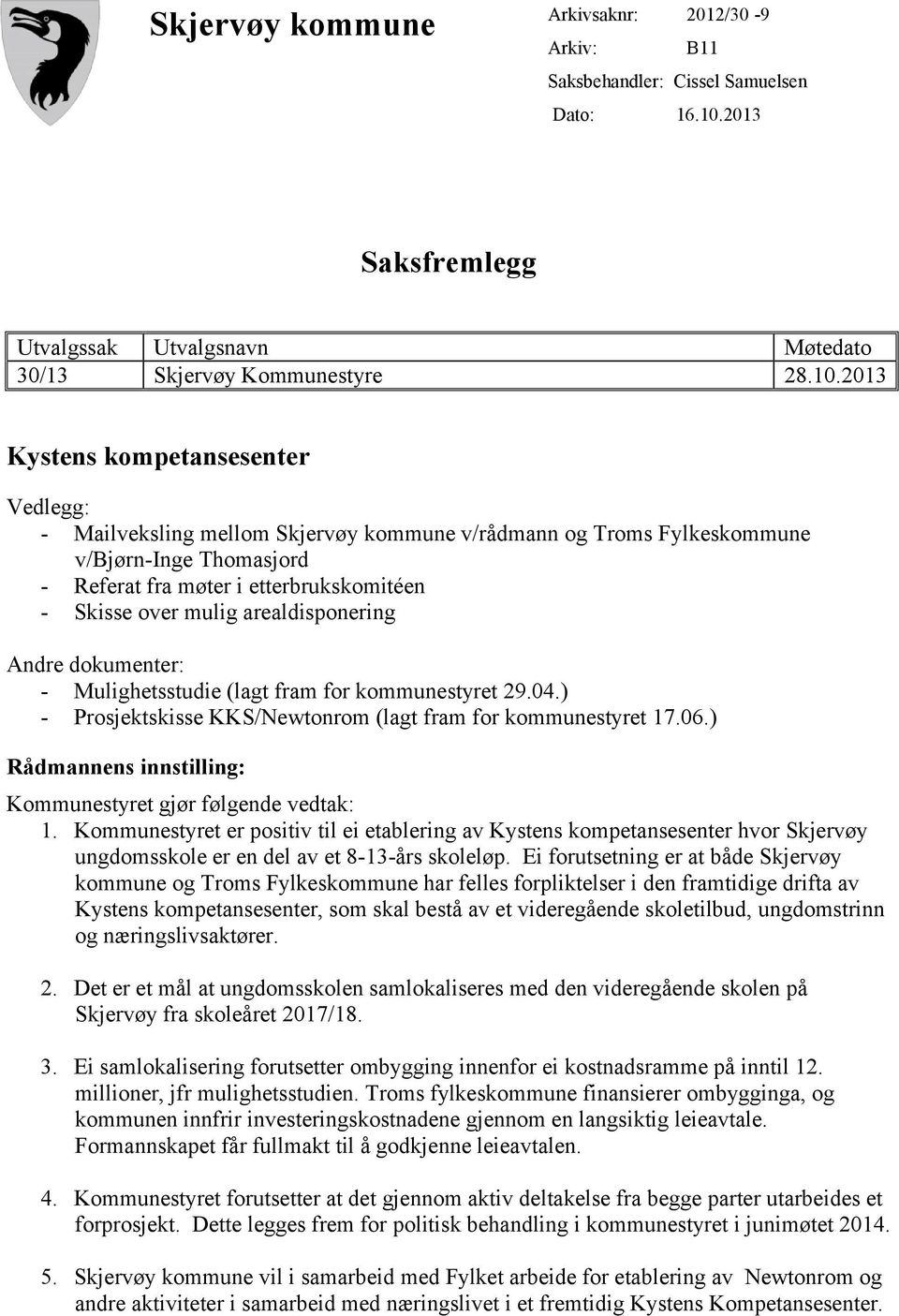 2013 Kystens kompetansesenter Vedlegg: - Mailveksling mellom Skjervøy kommune v/rådmann og Troms Fylkeskommune v/bjørn-inge Thomasjord - Referat fra møter i etterbrukskomitéen - Skisse over mulig