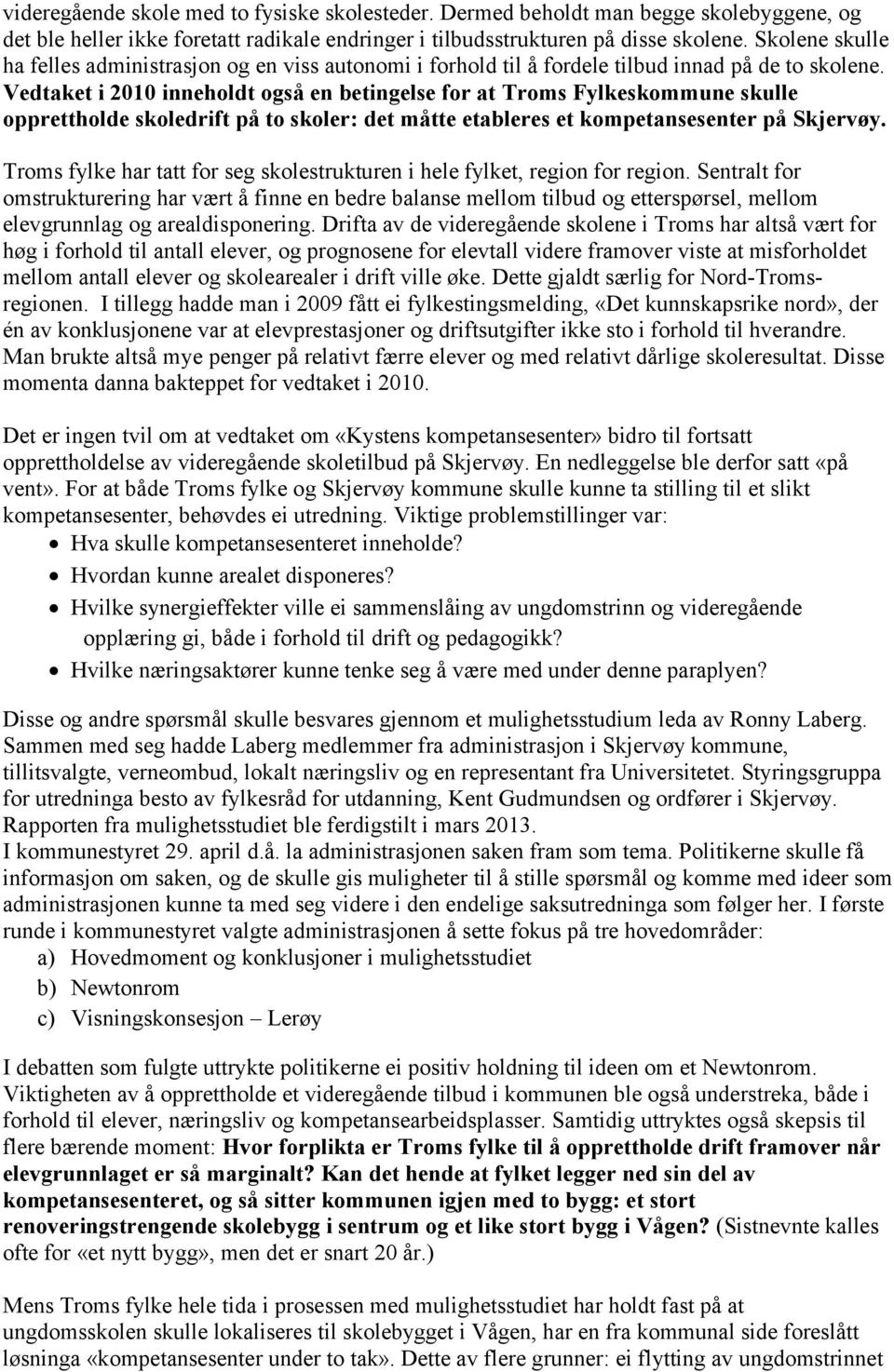 Vedtaket i 2010 inneholdt også en betingelse for at Troms Fylkeskommune skulle opprettholde skoledrift på to skoler: det måtte etableres et kompetansesenter på Skjervøy.