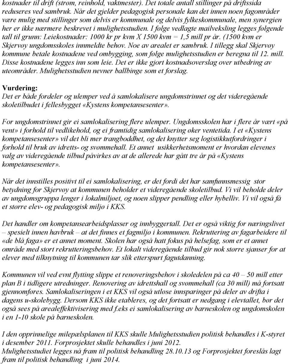 mulighetsstudien. I følge vedlagte mailveksling legges følgende tall til grunn: Leiekostnader: 1000 kr pr kvm X 1500 kvm = 1,5 mill pr år. (1500 kvm er Skjervøy ungdomsskoles innmeldte behov.