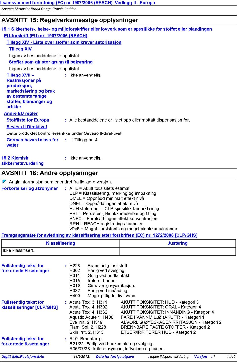 Tillegg XVII Restriksjoner på produksjon, markedsføring og bruk av bestemte farlige stoffer, blandinger og artikler Andre EU regler Stoffliste for Europa Seveso II Direktivet German hazard class for