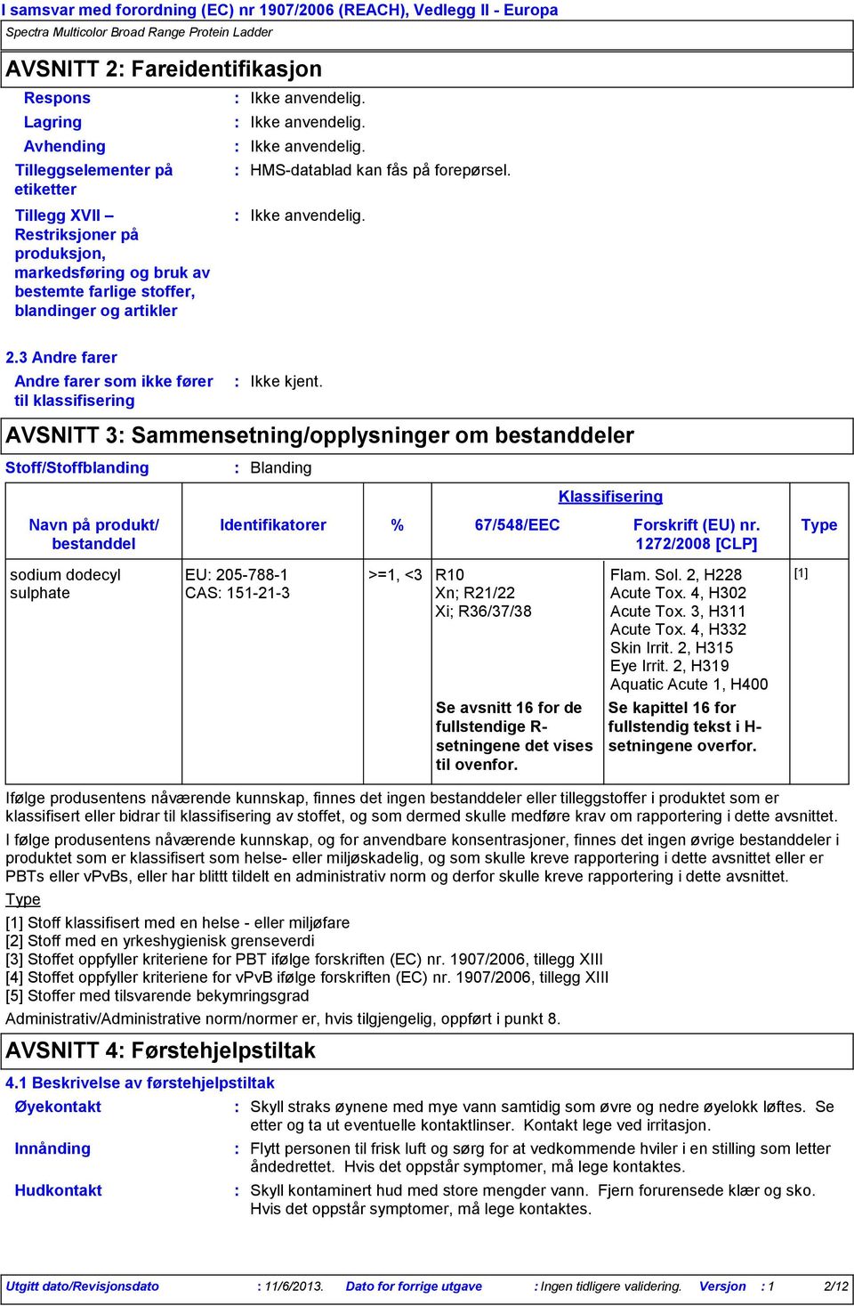 3 Andre farer Andre farer som ikke fører til klassifisering AVSNITT 3 Sammensetning/opplysninger om er Stoff/Stoffblanding Blanding Identifikatorer Klassifisering % 67/548/EEC Forskrift (EU) nr.