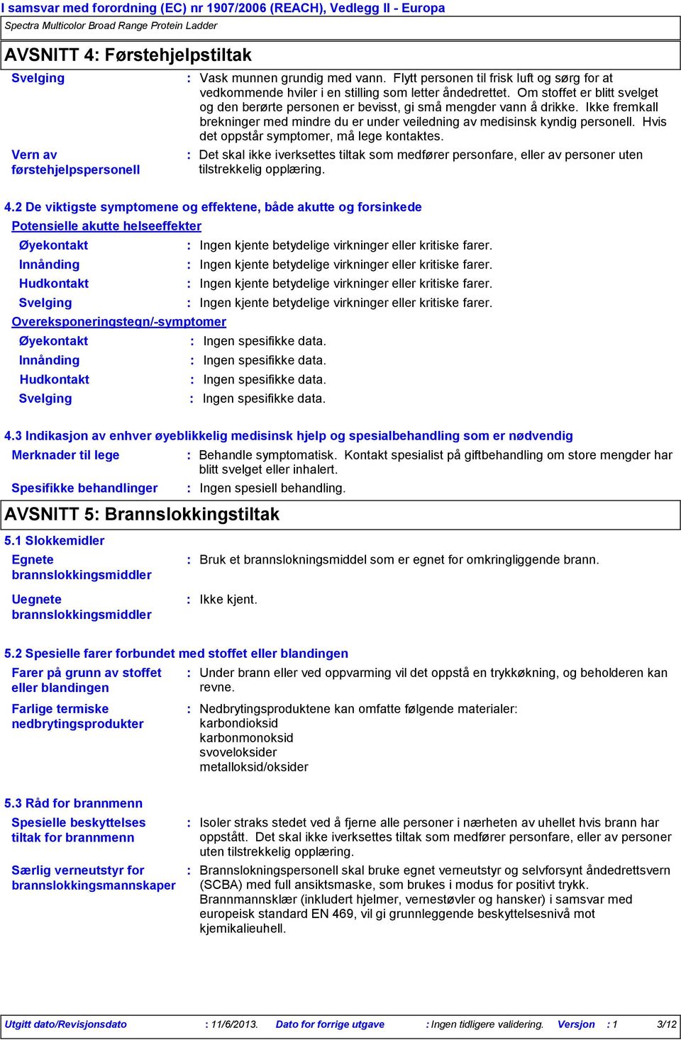 Hvis det oppstår symptomer, må lege kontaktes. Det skal ikke iverksettes tiltak som medfører personfare, eller av personer uten tilstrekkelig opplæring. 4.