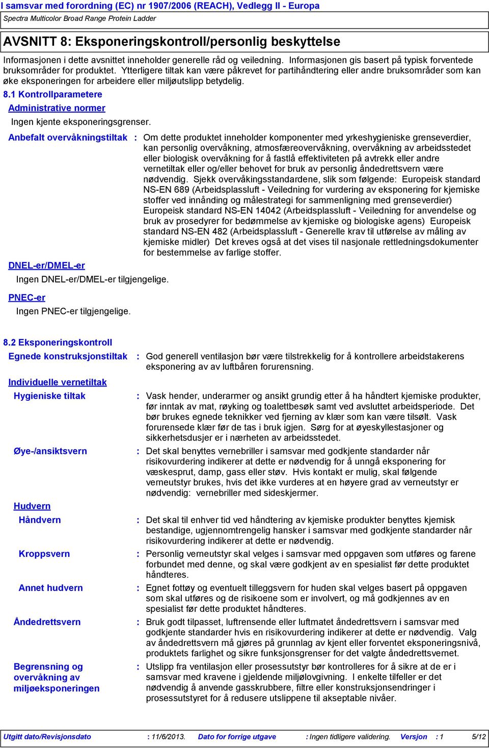 1 Kontrollparametere Administrative normer Ingen kjente eksponeringsgrenser. Anbefalt overvåkningstiltak DNELer/DMELer Ingen DNELer/DMELer tilgjengelige. PNECer Ingen PNECer tilgjengelige.