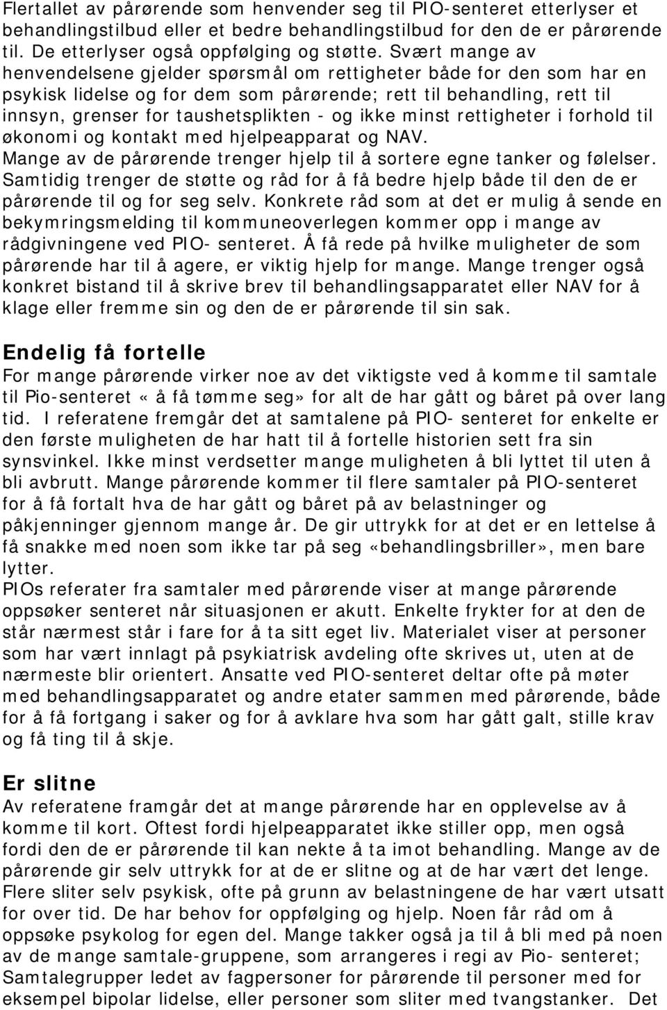 ikke minst rettigheter i forhold til økonomi og kontakt med hjelpeapparat og NAV. Mange av de pårørende trenger hjelp til å sortere egne tanker og følelser.