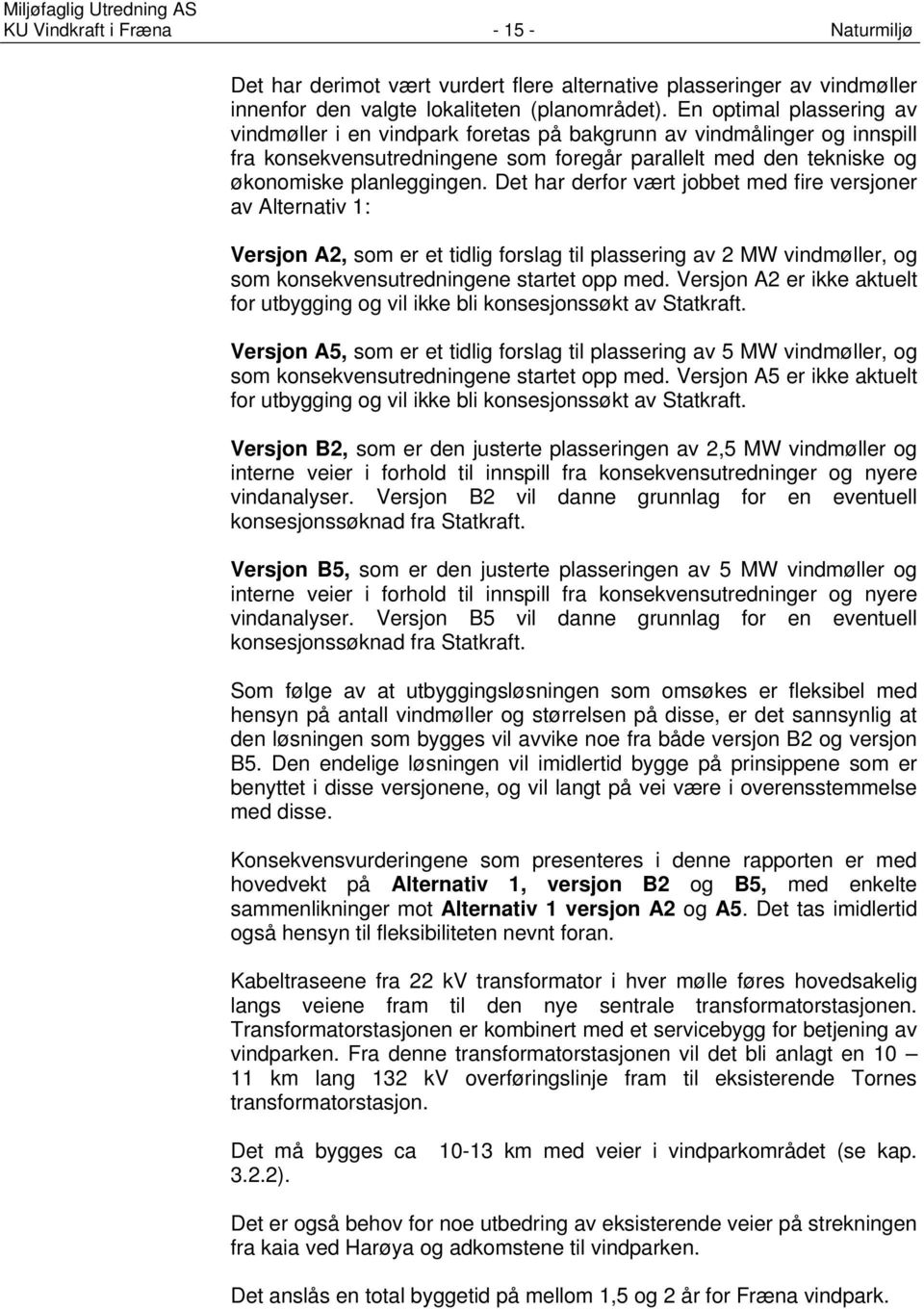 Det har derfor vært jobbet med fire versjoner av Alternativ 1: Versjon A2, som er et tidlig forslag til plassering av 2 MW vindmøller, og som konsekvensutredningene startet opp med.