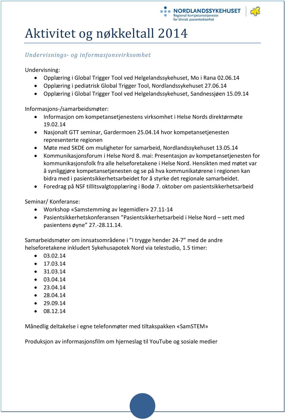 14 Informasjons-/samarbeidsmøter: Informasjon om kompetansetjenestens virksomhet i Helse Nords direktørmøte 19.02.14 Nasjonalt GTT seminar, Gardermoen 25.04.