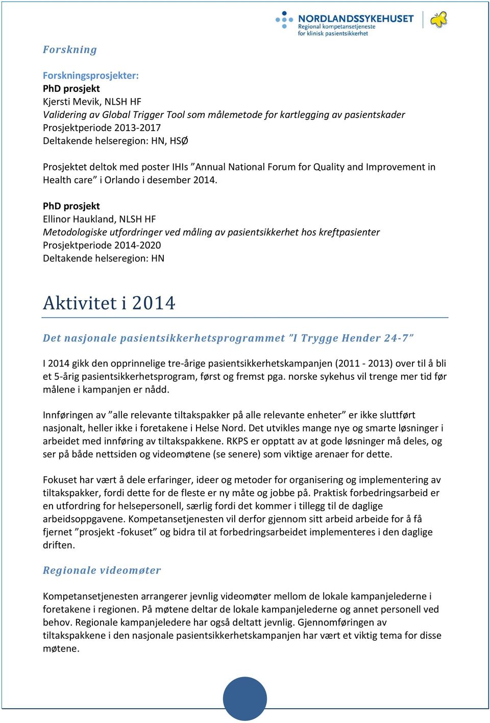 PhD prosjekt Ellinor Haukland, NLSH HF Metodologiske utfordringer ved måling av pasientsikkerhet hos kreftpasienter Prosjektperiode 2014-2020 Deltakende helseregion: HN Aktivitet i 2014 Det nasjonale