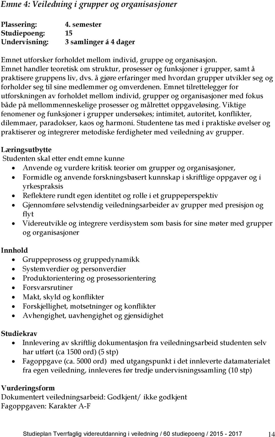 å gjøre erfaringer med hvordan grupper utvikler seg og forholder seg til sine medlemmer og omverdenen.