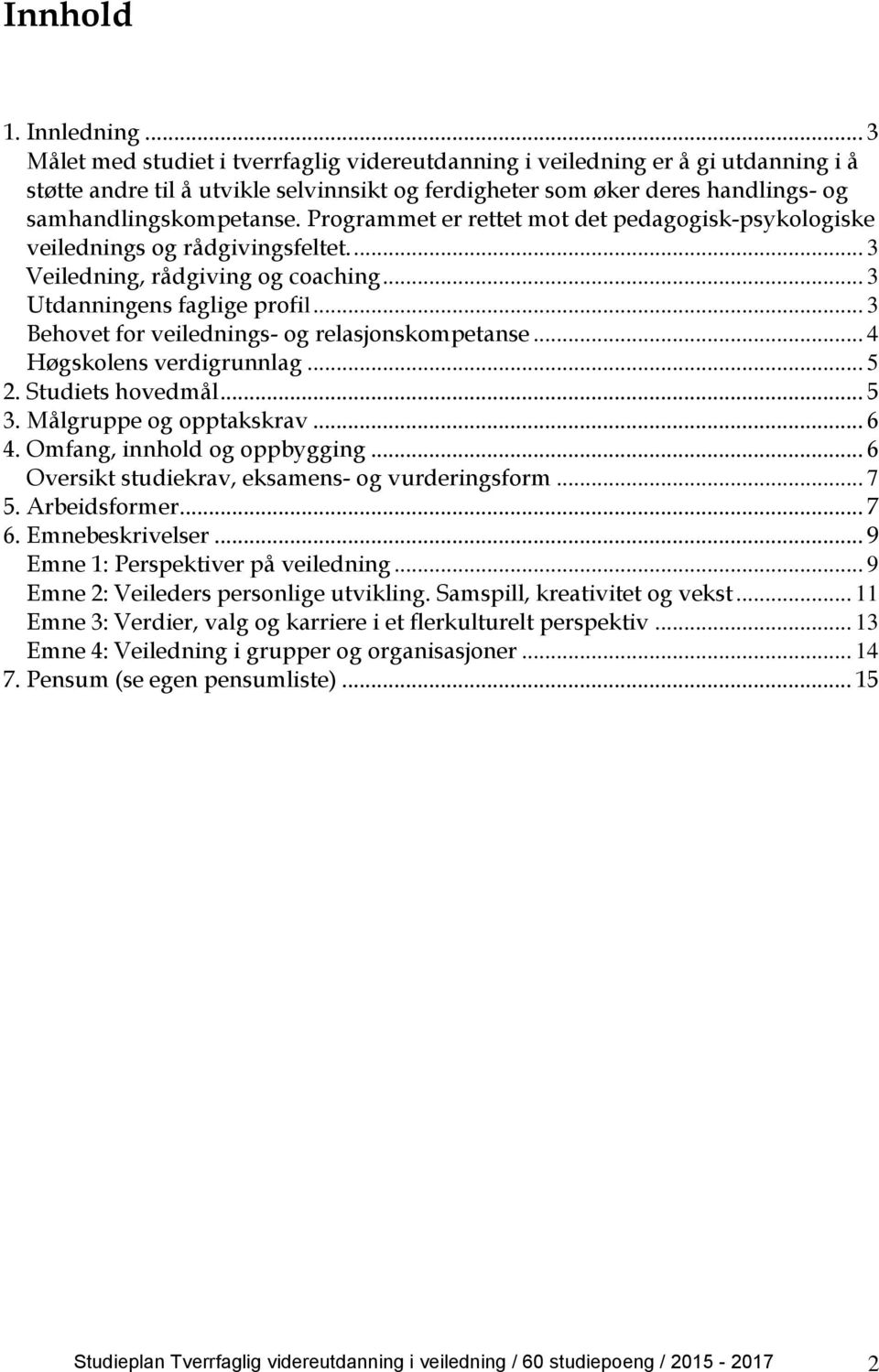 Programmet er rettet mot det pedagogisk-psykologiske veilednings og rådgivingsfeltet.... 3 Veiledning, rådgiving og coaching... 3 Utdanningens faglige profil.