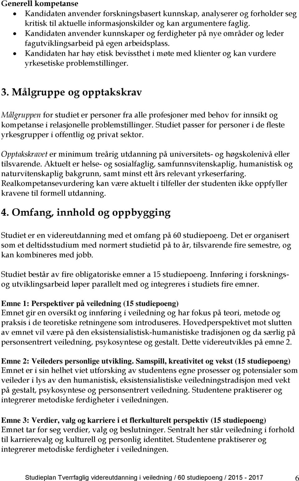 Kandidaten har høy etisk bevissthet i møte med klienter og kan vurdere yrkesetiske problemstillinger. 3.