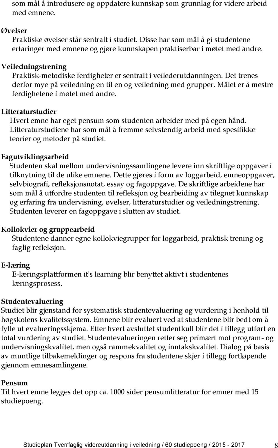 Det trenes derfor mye på veiledning en til en og veiledning med grupper. Målet er å mestre ferdighetene i møtet med andre.