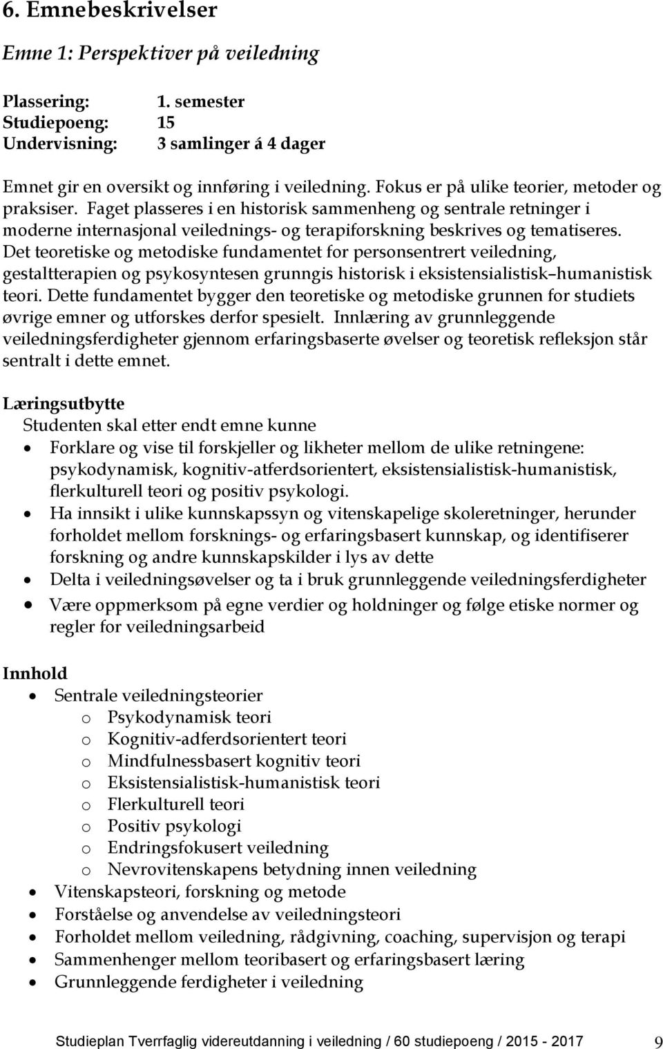 Det teoretiske og metodiske fundamentet for personsentrert veiledning, gestaltterapien og psykosyntesen grunngis historisk i eksistensialistisk humanistisk teori.