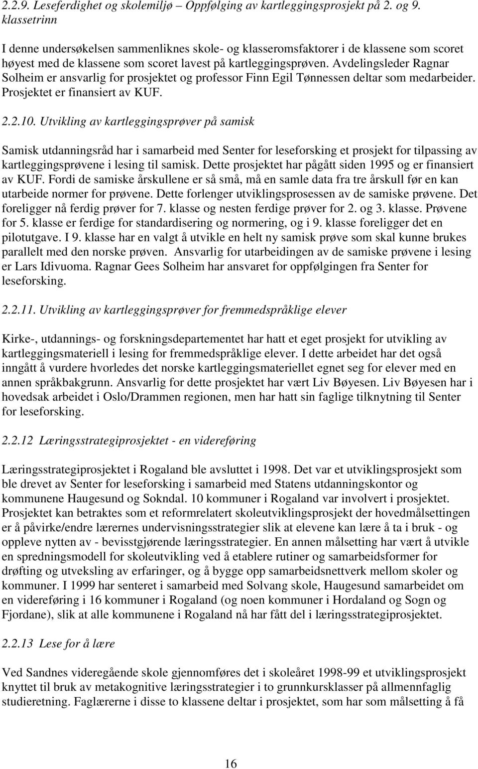 Avdelingsleder Ragnar Solheim er ansvarlig for prosjektet og professor Finn Egil Tønnessen deltar som medarbeider. Prosjektet er finansiert av KUF. 2.2.10.