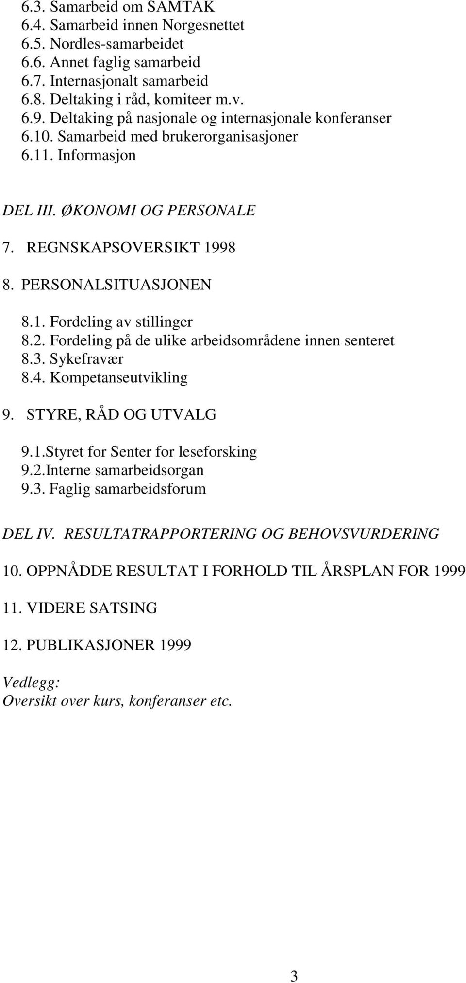 2. Fordeling på de ulike arbeidsområdene innen senteret 8.3. Sykefravær 8.4. Kompetanseutvikling 9. STYRE, RÅD OG UTVALG 9.1.Styret for Senter for leseforsking 9.2.Interne samarbeidsorgan 9.3. Faglig samarbeidsforum DEL IV.