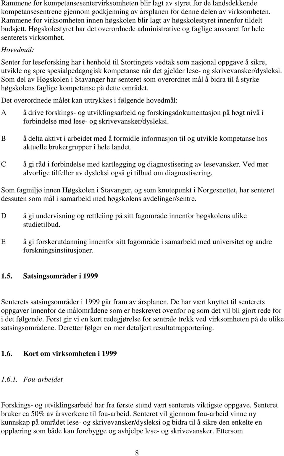 Hovedmål: Senter for leseforsking har i henhold til Stortingets vedtak som nasjonal oppgave å sikre, utvikle og spre spesialpedagogisk kompetanse når det gjelder lese- og skrivevansker/dysleksi.