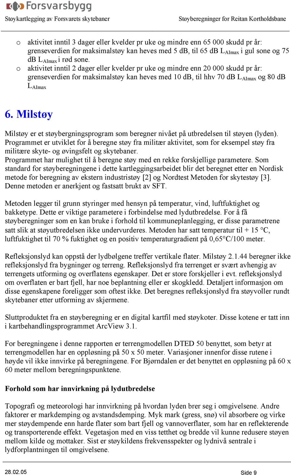 Milstøy Milstøy er et støybergningsprogram som beregner nivået på utbredelsen til støyen (lyden).