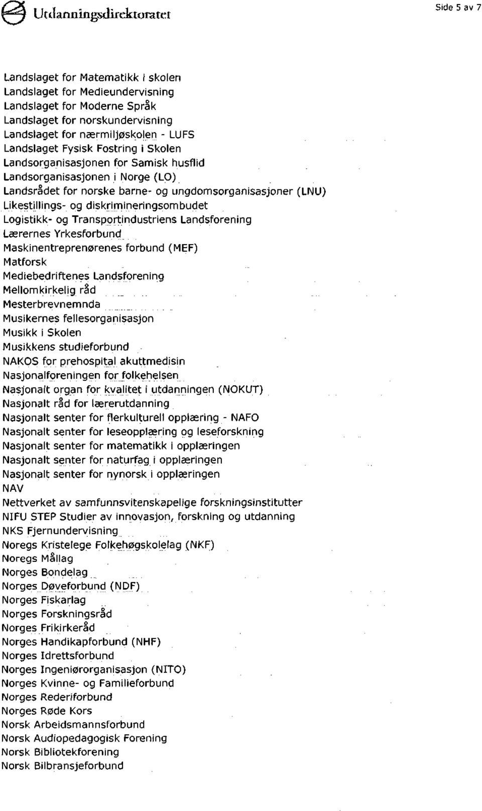 Fysisk Fostring i Skolen Landsorganisasjonen for Samisk husflid Landsorganisasjonen i Norge (LO) Landsrådet for norske barne- og ungdomsorganisasjoner (LNU) Likestillings-og diskrimineringsombudet