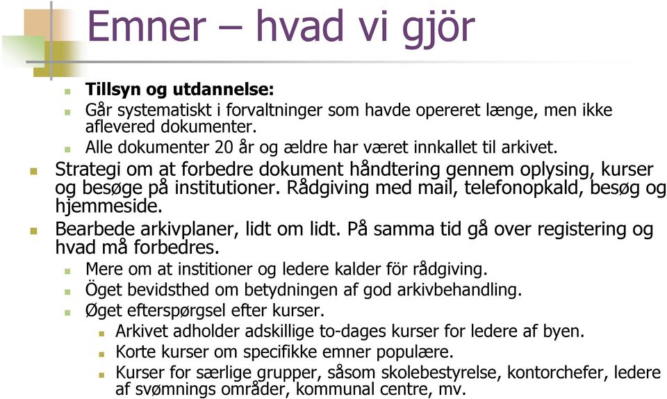 På samma tid gå over registering og hvad må forbedres. Mere om at institioner og ledere kalder för rådgiving. Öget bevidsthed om betydningen af god arkivbehandling. Øget efterspørgsel efter kurser.