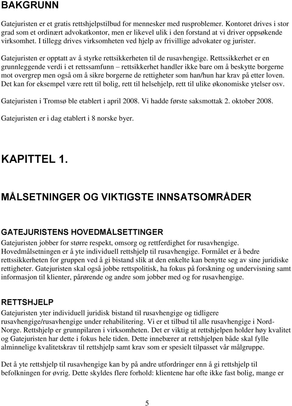 I tillegg drives virksomheten ved hjelp av frivillige advokater og jurister. Gatejuristen er opptatt av å styrke rettsikkerheten til de rusavhengige.