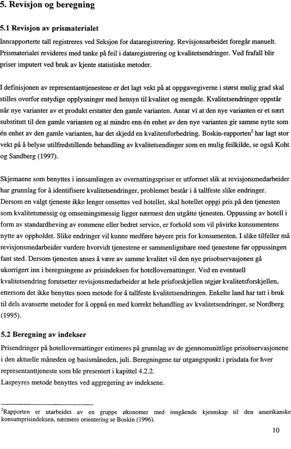 I definisjonen av representanttjenestene er det lagt vekt på at oppgavegiverne i størst mulig grad skal stilles overfor entydige opplysninger med hensyn til kvalitet og mengde.