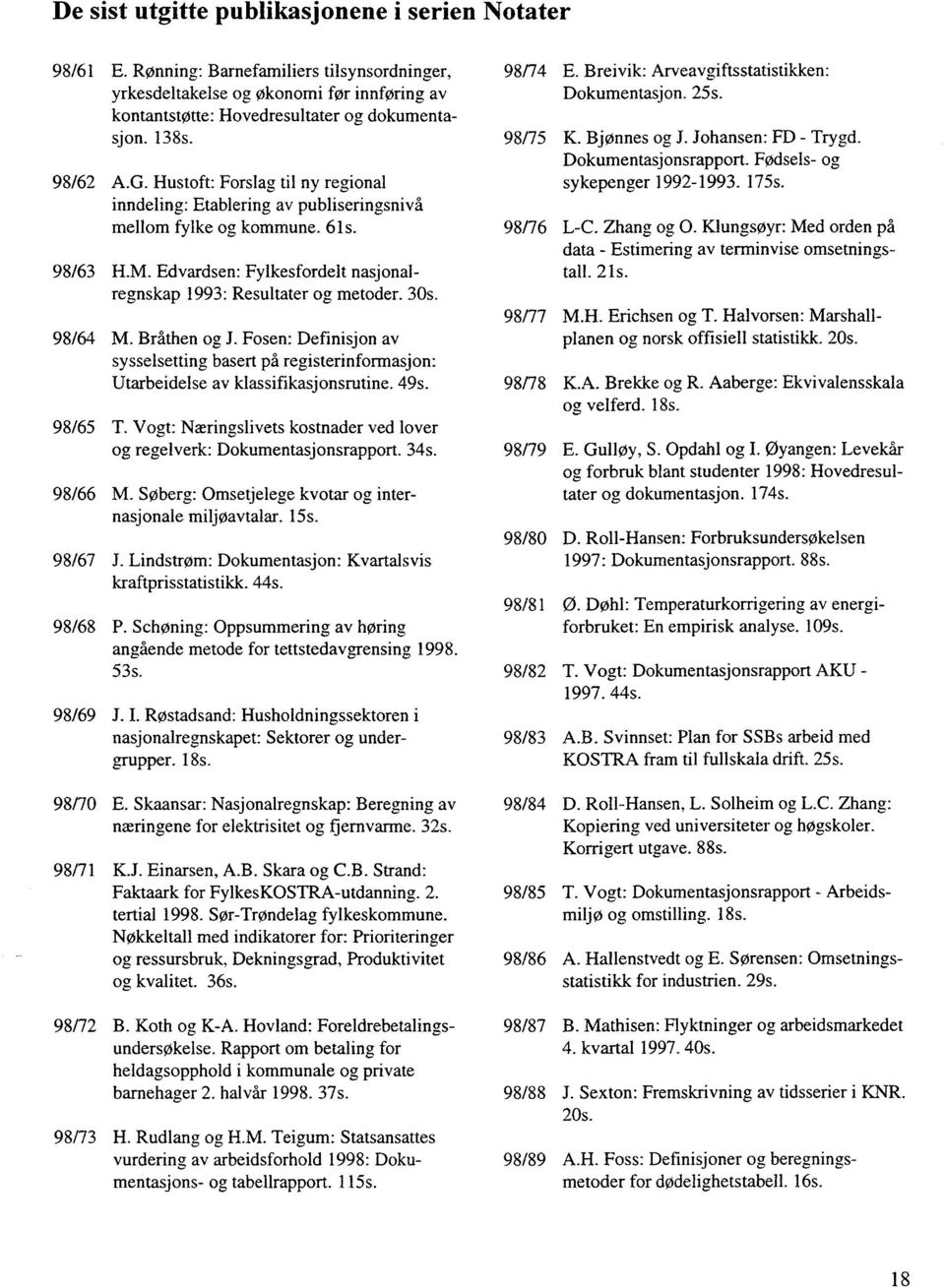 30s. 98/64 M. Bråthen og J. Fosen: Definisjon av sysselsetting basert på registerinformasjon: Utarbeidelse av klassifikasjonsrutine. 49s. 98/65 T.