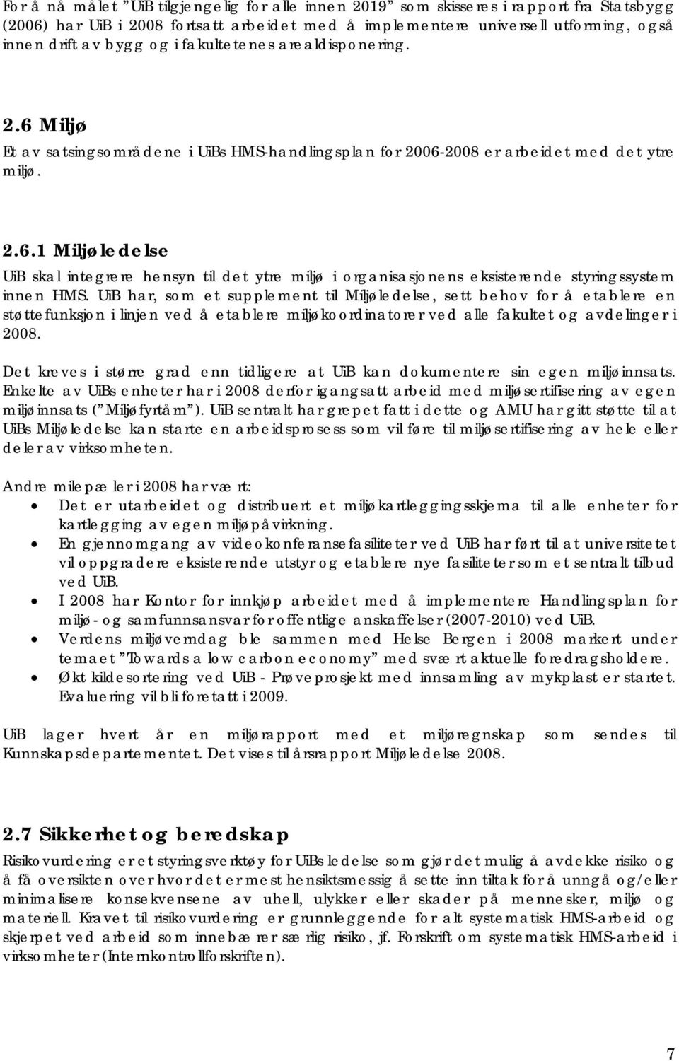 UiB har, som et supplement til Miljøledelse, sett behov for å etablere en støttefunksjon i linjen ved å etablere miljøkoordinatorer ved alle fakultet og avdelinger i 2008.