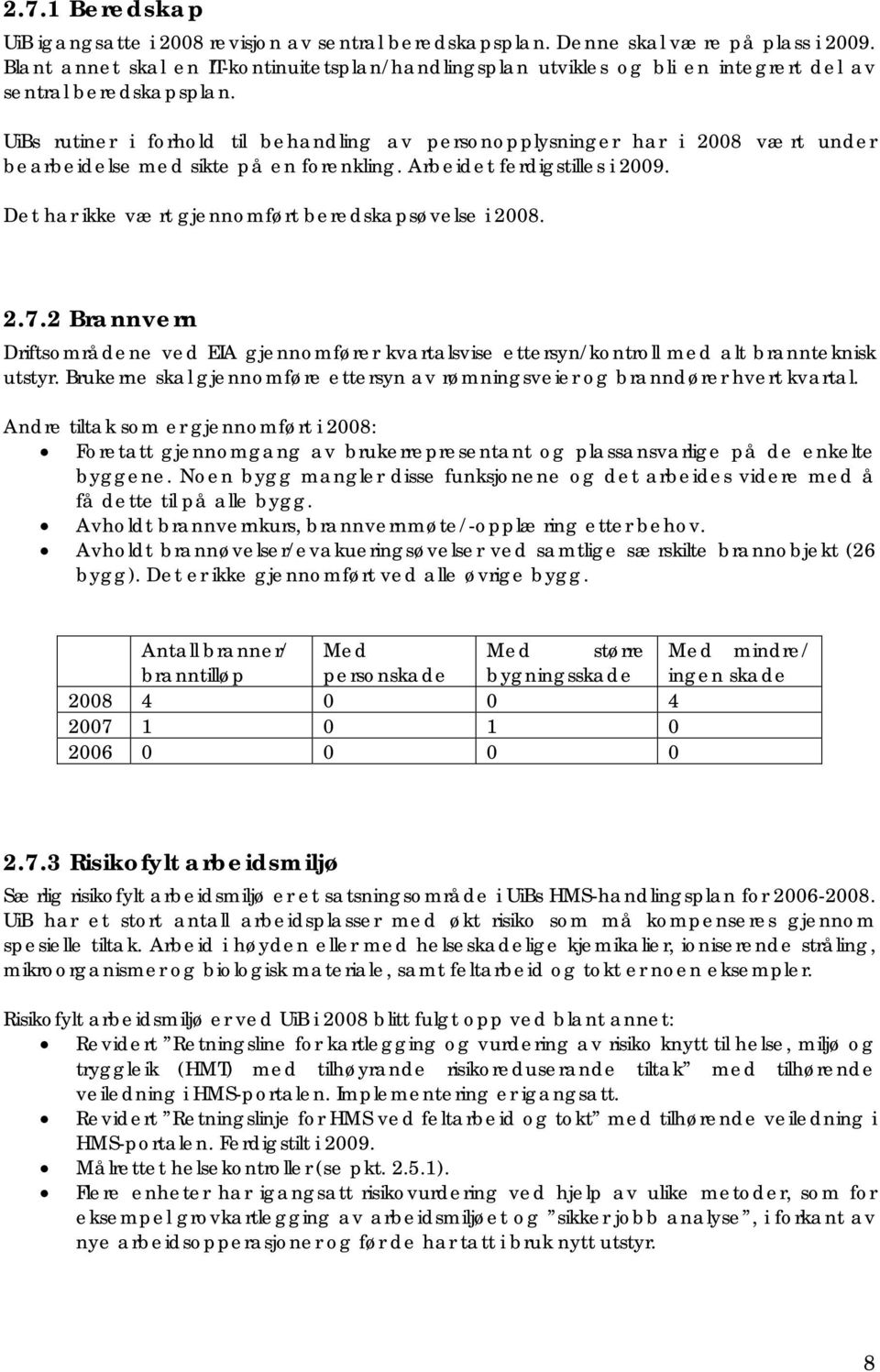 UiBs rutiner i forhold til behandling av personopplysninger har i 2008 vært under bearbeidelse med sikte på en forenkling. Arbeidet ferdigstilles i 2009.