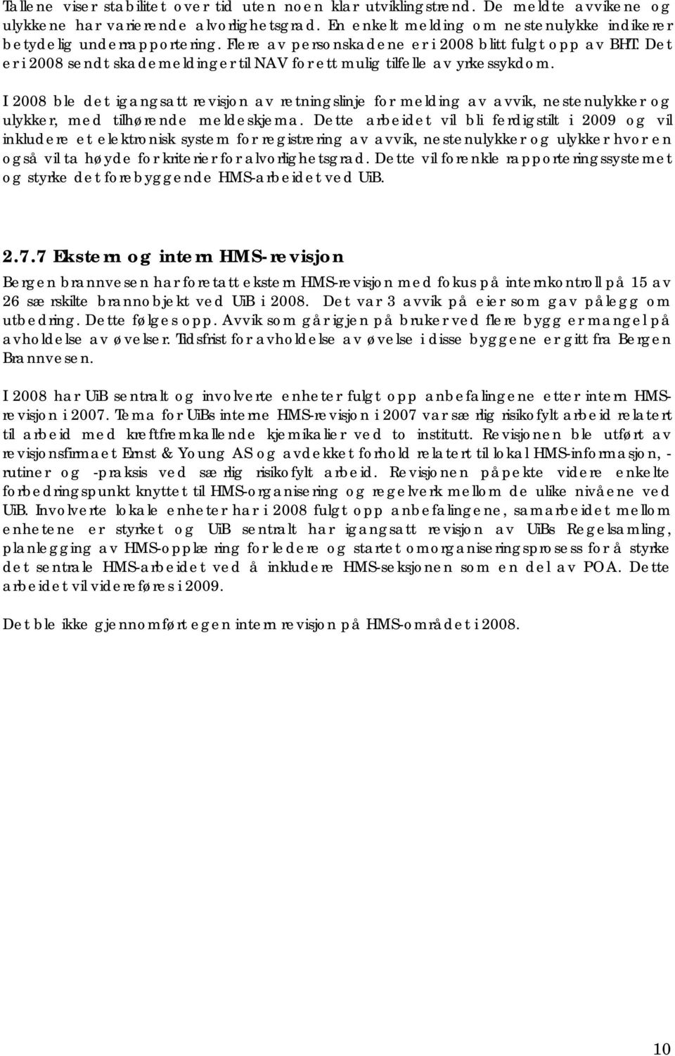 Det er i 2008 sendt skademeldinger til NAV for ett mulig tilfelle av yrkessykdom.