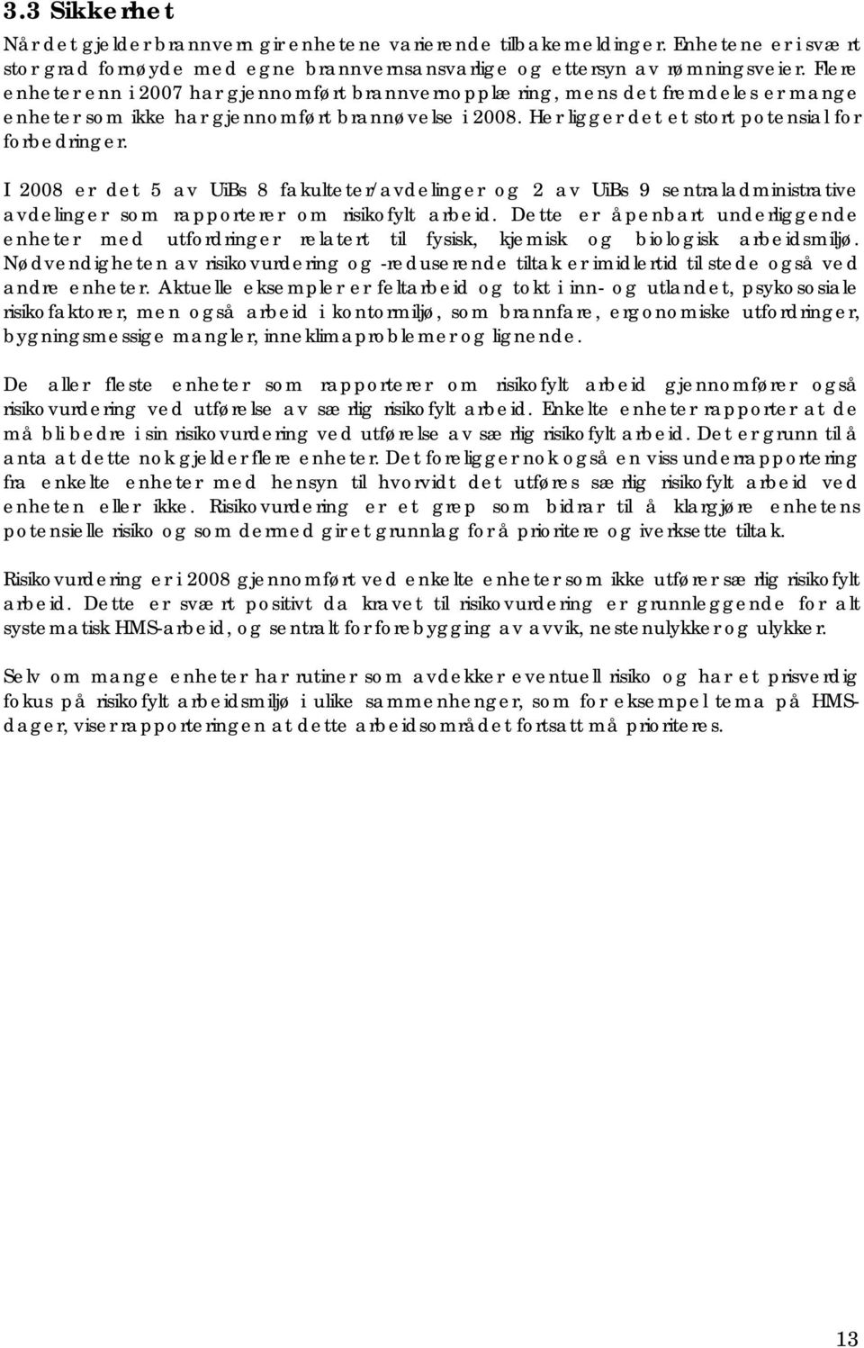 I 2008 er det 5 av UiBs 8 fakulteter/avdelinger og 2 av UiBs 9 sentraladministrative avdelinger som rapporterer om risikofylt arbeid.