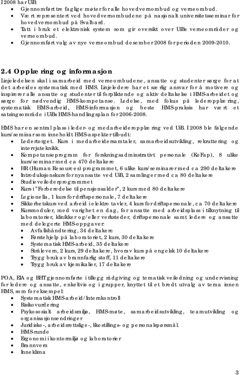 08 for perioden 2009-2010. 2.4 Opplæring og informasjon Linjeledelsen skal i samarbeid med verneombudene, ansatte og studenter sørge for at det arbeides systematisk med HMS.