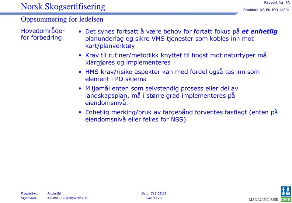 også tas inn som element i PO skjema Miljømål enten som selvstendig prosess eller del av landskapsplan, må i større grad implementeres på