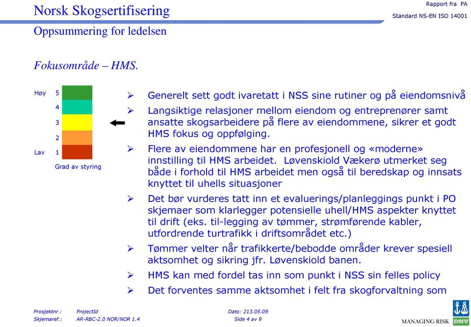 eiendommene, sikrer et godt HMS fokus og oppfølging. Flere av eiendommene har en profesjonell og «moderne» innstilling til HMS arbeidet.