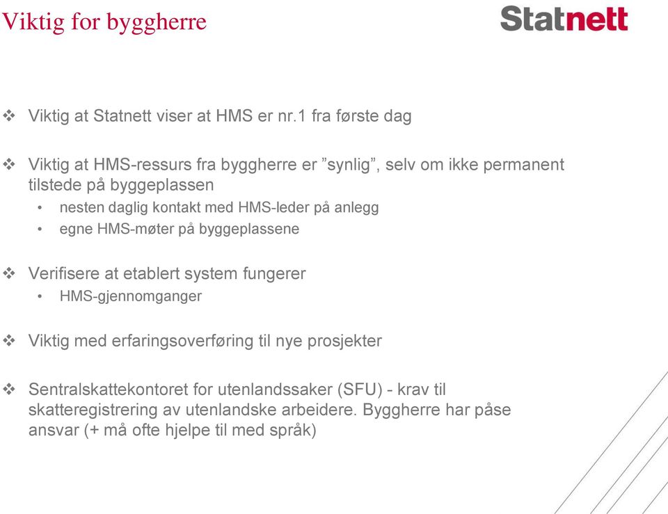 kontakt med HMS-leder på anlegg egne HMS-møter på byggeplassene Verifisere at etablert system fungerer HMS-gjennomganger Viktig