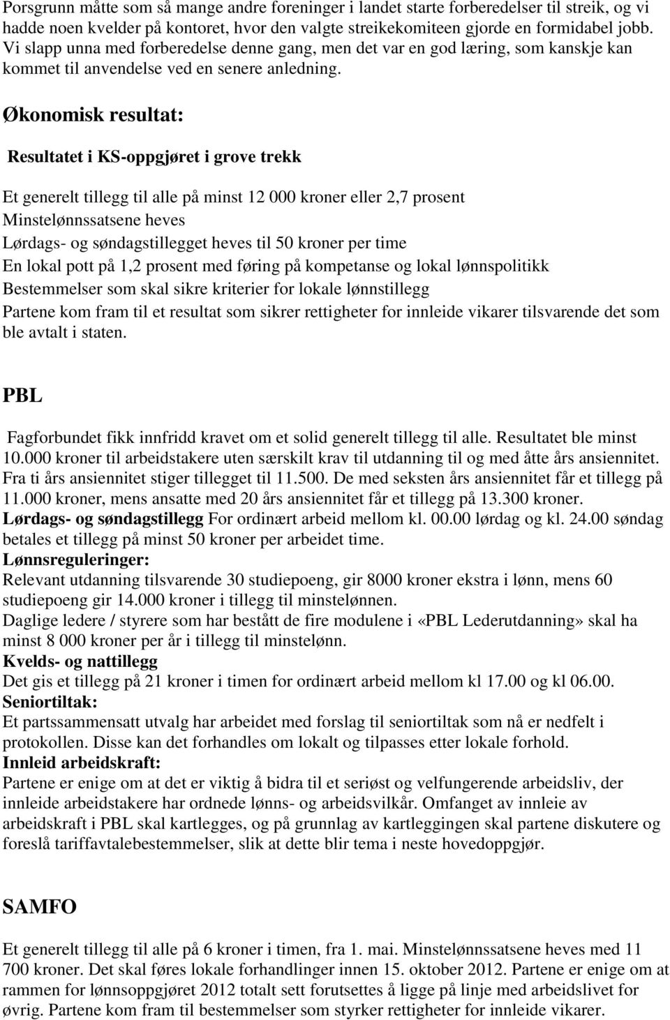 Økonomisk resultat: Resultatet i KS-oppgjøret i grove trekk Et generelt tillegg til alle på minst 12 000 kroner eller 2,7 prosent Minstelønnssatsene heves Lørdags- og søndagstillegget heves til 50