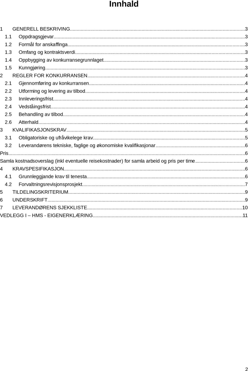 ..4 3 KVALIFIKASJONSKRAV...5 3.1 Obligatoriske og ufråvikelege krav...5 3.2 Leverandørens tekniske, faglige og økonomiske kvalifikasjonar...6 Pris.